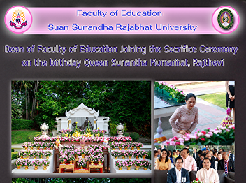 Dean of Faculty of Education Joining the
Sacrifice Ceremony on the birthday Queen
Sunantha Kumarirat, Rajthevi