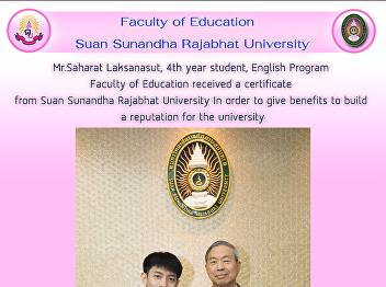 Mr.Saharat Laksanasut, 4th year student,
English Program Faculty of Education
received a certificate from Suan
Sunandha Rajabhat University In order to
give benefits to build a reputation for
the university