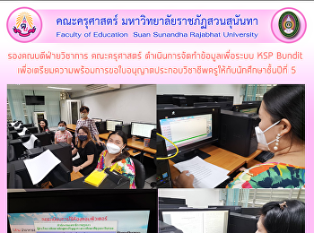 รองคณบดีฝ่ายวิชาการ คณะครุศาสตร์
ดำเนินการจัดทำข้อมูลเพื่อระบบ KSP Bundit
เพื่อเตรียมความพร้อมการขอใบอนุญาตประกอบวิชาชีพครูให้กับนักศึกษาชั้นปีที่
5