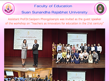 Assistant Prof.Dr.Sasiporn Phongploenpis
was invited as the guest speaker of the
workshop on “Teachers as innovators for
education in the 21st century”