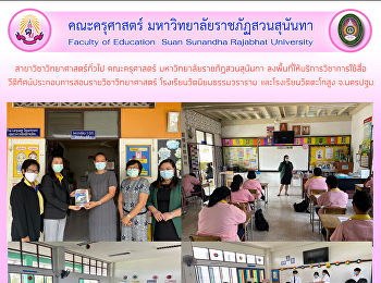 สาขาวิชาวิทยาศาสตร์ทั่วไป คณะครุศาสตร์
มหาวิทยาลัยราชภัฏสวนสุนันทา
ลงพื้นที่ให้บริการวิชาการใช้สื่อ
วีดิทัศน์ประกอบการสอนรายวิชาวิทยาศาสตร์
โรงเรียนวัดนิยมธรรมวราราม
และโรงเรียนวัดตะโกสูง จ.นครปฐม