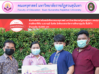 ตัวแทนศิษย์เก่าสโมสรนักศึกษาคณะครุศาสตร์
มหาวิทยาลัยราชภัฏสวนสุนันทา มอบทุน
การศึกษาให้กับ น.ส.จารุณี ฉิมหัต
นักศึกษาสาขาวิชาการศึกษาปฐมวัย ชั้นปีที่
5 จำนวนเงิน 10,000 บาท