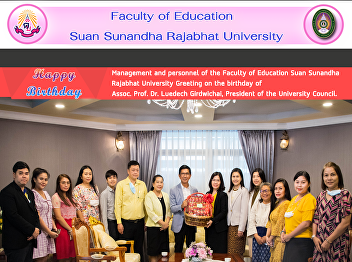 Management and personnel of the Faculty
of Education Suan Sunandha  Rajabhat
University Greeting on the birthday of
Assoc. Prof. Dr. Luedech Girdwichai,
President of the University Council.