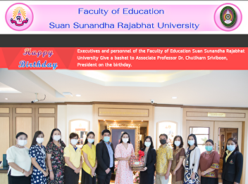 Executives and personnel of the Faculty
of Education Suan Sunandha Rajabhat
University Give a basket to Associate
Professor Dr. Chutikarn Sriviboon,
President on the birthday.