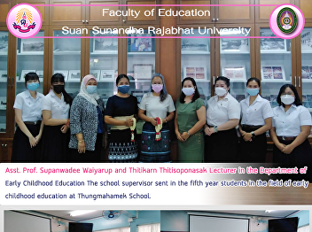Asst. Prof. Supanwadee Waiyarup and
Thitikarn Thitisoponasak Lecturer in the
Department of Early Childhood Education
The school supervisor sent in the fifth
year students in the field of
earlychildhood education at Thungmahamek
School.