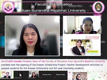 Asst.Prof.Dr.Kannika Piromrat, Dean of
the Faculty of Education Suan Sunandha
Rajabhat University presided over the
opening of the Erawan Scholarship
Project: Teacher Development Activities
to prepare students for the Erawan
Scholarship and 5th year i