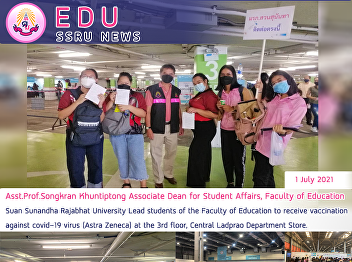 Asst.Prof.Songkran Khuntiptong Associate
Dean for Student Affairs, Faculty of
Education Suan Sunandha Rajabhat
University Lead students of the Faculty
of Education to receive vaccination
against covid-19 virus (Astra Zeneca) at
the 3rd floor, Central Ladp
