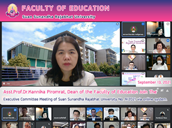 Asst.Prof.Dr.Kannika Piromrat, Dean of
the Faculty of Education Join The
Executive Committee Meeting of Suan
Sunandha Rajabhat University No. 9/2021
via online system.