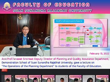 Asst.Prof.Tanawat Srisiriwat Deputy
Director of Planning and Quality
Assurance Department, Demonstration
School of Suan Sunandha Rajabhat
University, gave a lecture on  “The
Operations of the Planning Department”
to students of the Faculty of Education.