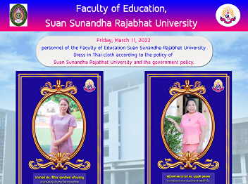 Faculty of Education personnel Suan
Sunandha Rajabhat University Dress in
Thai cloth according to the policy of
Suan Sunandha Rajabhat University and
the government policy.