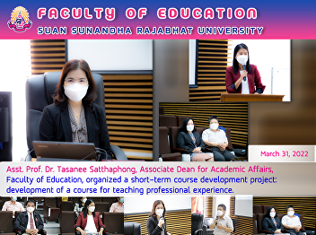 Asst. Prof. Dr. Tasanee  Satthaphong,
Associate Dean for Academic Affairs,
Faculty of Education, organized a
short-term course development project:
development of a course for teaching
professional experience.