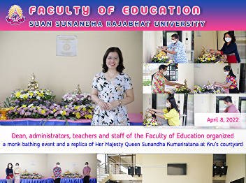 Dean, administrators, teachers and staff
of the Faculty of Education organized a
monk bathing event and a replica of Her
Majesty Queen Sunandha Kumariratana at
Kru's courtyard