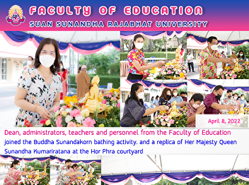 Dean, administrators, teachers and
personnel from the Faculty of Education
joined the Buddha Sunandakorn bathing
activity. and a replica of Her Majesty
Queen Sunandha Kumariratana at the Hor
Phra courtyard