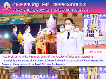 Asst. Prof. Dr. Kannika Piromrat, Dean
of the Faculty of Education Attending
the auspicious ceremony of Her Majesty
Queen Suthida Phatcharasutha
Phimonlaksana, the Queen on the occasion
of the Royal Birthday Anniversary