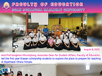 Asst. Prof. Songkran Khunthipthong,
Associate Dean for Student Affairs,
Faculty of Education, led the first year
Erawan scholarship students to explore
the place to prepare for teaching at
Rajathiwat Vihara Temple.