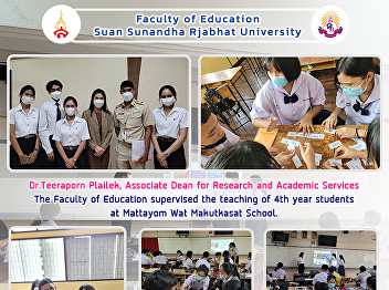 Dr.Teeraporn Plailek, Associate Dean for
Research and Academic Services The
Faculty of Education supervised the
teaching of 4th year students at
Mattayom Wat Makutkasat School.