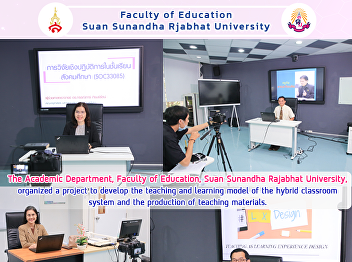 The Academic Department, Faculty of
Education, Suan Sunandha Rajabhat
University, organized a project to
develop the teaching and learning model
of the hybrid classroom system and the
production of teaching materials.