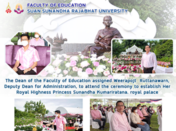 The Dean of the Faculty of Education
assigned Weerapojt  Ruttanawarn, Deputy
Dean for Administration, to attend the
ceremony to establish Her Royal Highness
Princess Sunandha Kumariratana. royal
palace
