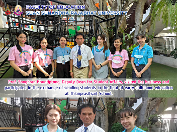 Prof. Songkran Khuntiptong, Deputy Dean
for Student Affairs, visited the
business and participated in the
exchange of sending students in the
field of early childhood education at
Thianprasitsart School.