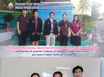 Prof. Songkran Khuntiptong, Deputy Dean
for Student Affairs, supervised the
teaching  and learning of graduate
students at Jindaporn Kindergarten
School and Samut Prakan Technical
College.