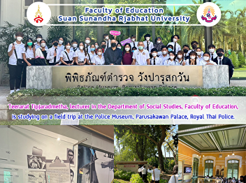 Teerarat Tipjaradmetha, lecturer in the
Department of Social Studies, Faculty of
Education, is studying on a field trip
at the Police Museum, Parusakawan
Palace, Royal Thai Police.