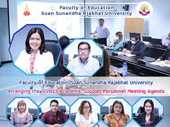 Faculty of Education, Suan Sunandha
Rajabhat University Arranging the 3/2023
Academic Support Personnel Meeting
Agenda