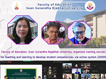 Faculty of Education, Suan Sunandha
Rajabhat University, organizes training
courses for teaching and learning to
develop student competencies. via online
system (ZOOM)