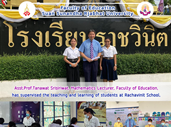 Asst.Prof.Tanawat Srisiriwat,
Mathematics Lecturer, Faculty of
Education, has supervised the teaching
and learning of students at Rachavinit
School.