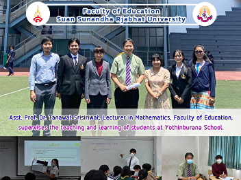 Asst. Prof. Dr. Tanawat Srisiriwat,
Lecturer in Mathematics, Faculty of
Education, supervises the teaching and
learning of students at Yothinburana
School.