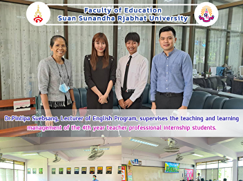 Dr.Pintipa Suebsang, Lecturer of English
Program, supervises the teaching and
learning management of the 4th year
teacher professional internship
students.