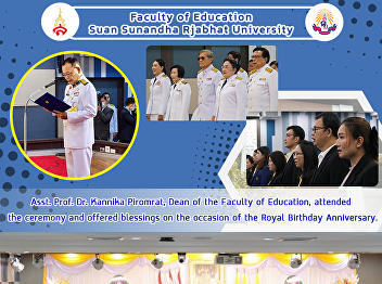 Asst. Prof. Dr. Kannika Piromrat, Dean
of the Faculty of Education, attended
the ceremony and offered blessings on
the occasion of the Royal Birthday
Anniversary.
