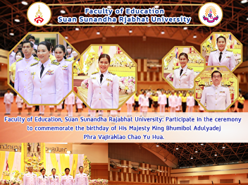 Faculty of Education, Suan Sunandha
Rajabhat University: Participate in the
ceremony to commemorate the birthday of
His Majesty King Bhumibol Adulyadej Phra
Vajiraklao Chao Yu Hua.