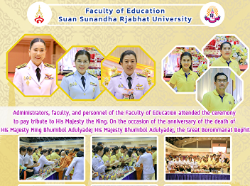 Administrators, faculty, and personnel
of the Faculty of Education attended the
ceremony to pay tribute to His Majesty
the King. On the occasion of the
anniversary of the death of His Majesty
King Bhumibol Adulyadej His Majesty
Bhumibol Adulyadej, the Gre