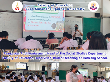 Peangrutai Pudtikunkaseam, Head of the
Social Studies Department, Faculty of
Education, supervised student teaching
at Horwang School.