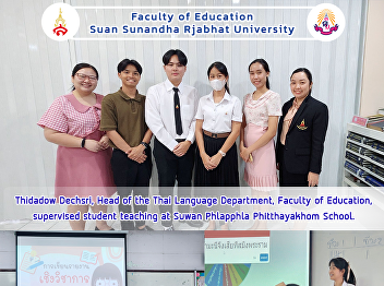 Thidadow Dechsri, Head of the Thai
Language Department, Faculty of
Education, supervised student teaching
at Suwan Phlapphla Phitthayakhom School.