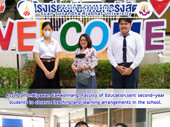 Asst.Prof.Dr.Wipawan Eakwonnang, Faculty
of Education,sent second-year students
to observe teaching and learning
arrangements in the school.