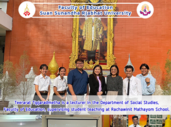 Teerarat Tipjaradmetha is a lecturer in
the Department of Social Studies,
Faculty of Education, supervising
student teaching at Rachawinit Mathayom
School.