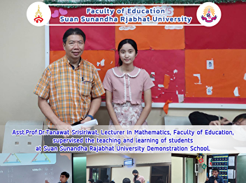 Asst.Prof.Dr.Tanawat Srisiriwat,
Lecturer in Mathematics, Faculty of
Education, supervised the teaching and
learning of students at Suan Sunandha
Rajabhat University Demonstration
School.
