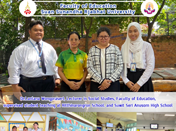 Dr.Lanlana Wongprasert, Lecturer in
Social Studies, Faculty of Education,
supervised student teaching at
Ritthinarongron School. and Suwit Seri
Anusorn High School