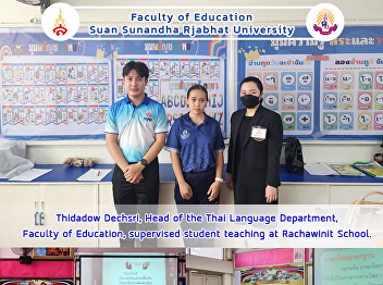 Thidadow Dechsri, Head of the Thai
Language Department, Faculty of
Education, supervised student teaching
at Rachawinit School.