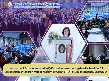 คณะครุศาสตร์
จัดโครงการอบรมเชิงปฏิบัติการพัฒนาสมรรถนะครูสู่มืออาชีพ
Module ที่ 2
ชุมชนการเรียนรู้ทางวิชาชีพตามข้อตกลงในการพัฒนางาน
(PA) ตามแนวทางการดำเนินการพัฒนา