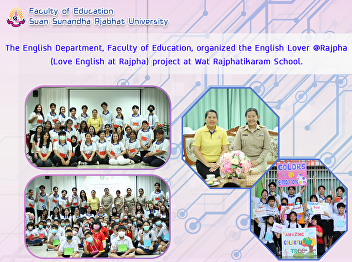 The English Department, Faculty of
Education, organized the English Lover
@Rajpha (Love English at Rajpha) project
at Wat Rajphatikaram School.