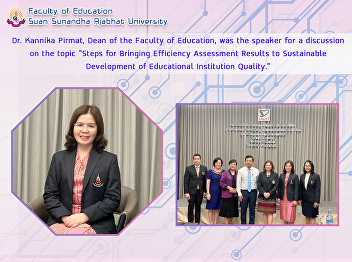 Dr. Kannika Pirmat, Dean of the Faculty
of Education, was the speaker for a
discussion on the topic “Steps for
Bringing Efficiency Assessment Results
to Sustainable Development of
Educational Institution Quality.”