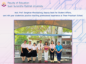 Asst. Prof. Songkran Khuntiptong, Deputy
Dean for Student Affairs, sent 4th year
studentsto practice teaching
professional experience at Theer
Prasitsart School.