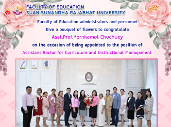 Faculty of Education administrators and
personnel Give a bouquet of flowers to
congratulate Asst.Prof.Kornkamol
Chuchuey on the occasion of being
appointed to the position of Assistant
Rector for Curriculum and Instructional
Management.