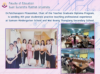 Dr.Patcharaporn Pilasombat, Chair of the
Teacher Graduate Diploma Program, is
sending 4th year studentsto practice
teaching professional experience at
Samsen Kindergarten School and Wat Bueng
Thonglang Secondary School.