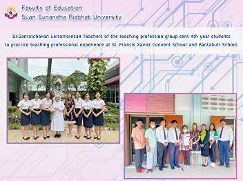 Dr.Ganratchakan Lertamornsak Teachers of
the teaching profession group sent 4th
year students to practice teaching
professional experience at St. Francis
Xavier Convent School and Kantabutr
School.