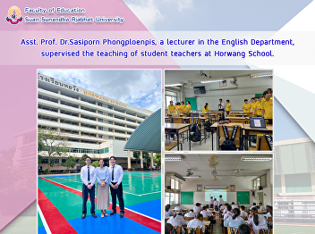 Asst. Prof. Dr.Sasiporn Phongploenpis, a
lecturer in the English Department,
supervised the teaching of student
teachers at Horwang School.