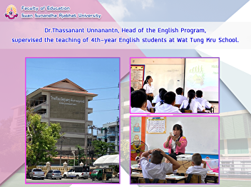 Dr.Thassanant Unnanantn, Head of the
English Program, supervised the teaching
of 4th-year English students at Wat Tung
Kru School.