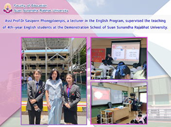 Asst.Prof.Dr.Sasiporn Phongploenpis, a
lecturer in the English Program,
supervised the teaching of 4th-year
English students at the Demonstration
School of Suan Sunandha Rajabhat
University.